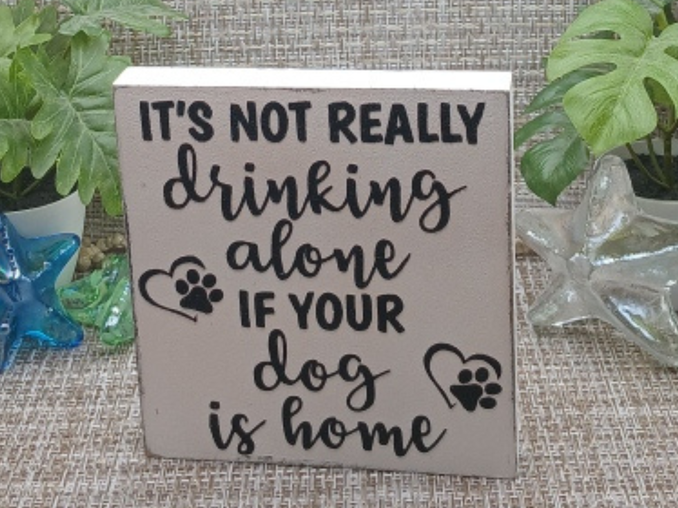 It’s Not Really Drinking Alone If Your Dog Is Home Wood Sign