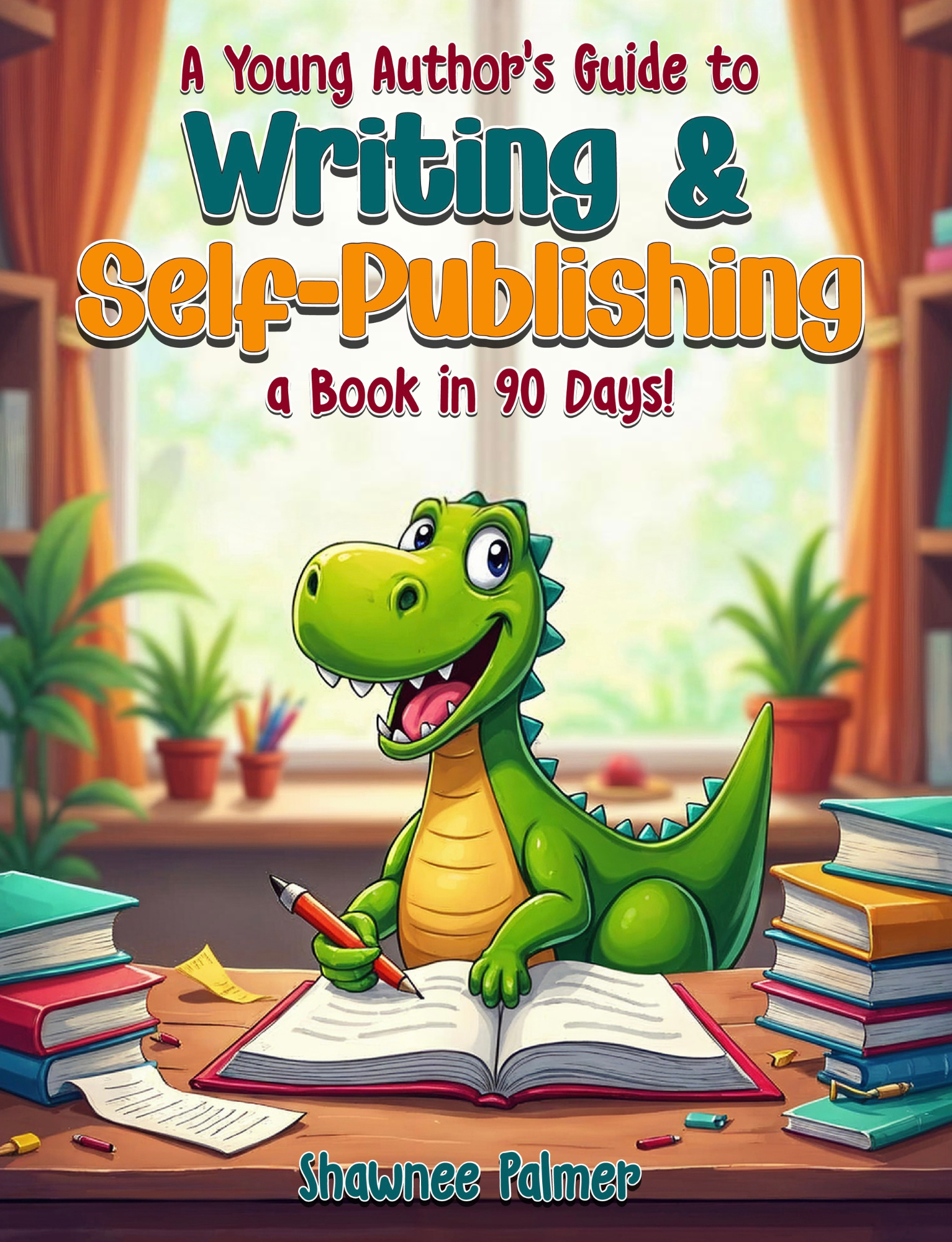 A Young Author's Guide to Writing & Self-Publishing a Book in 90 Days!