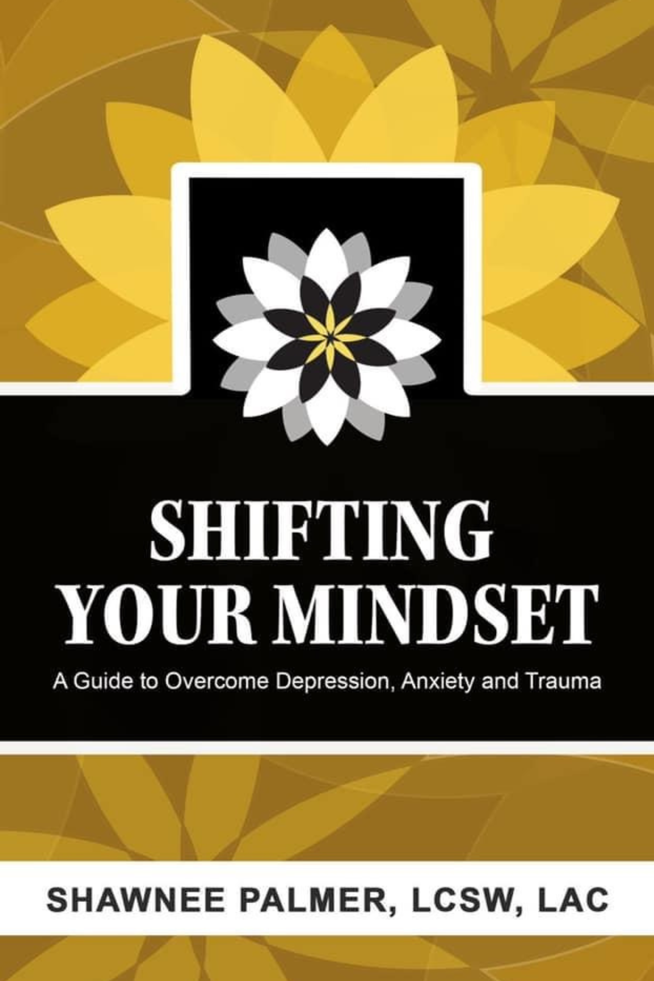 Shifting Your Mindset: A Guide to Overcome Depression, Anxiety and Trauma