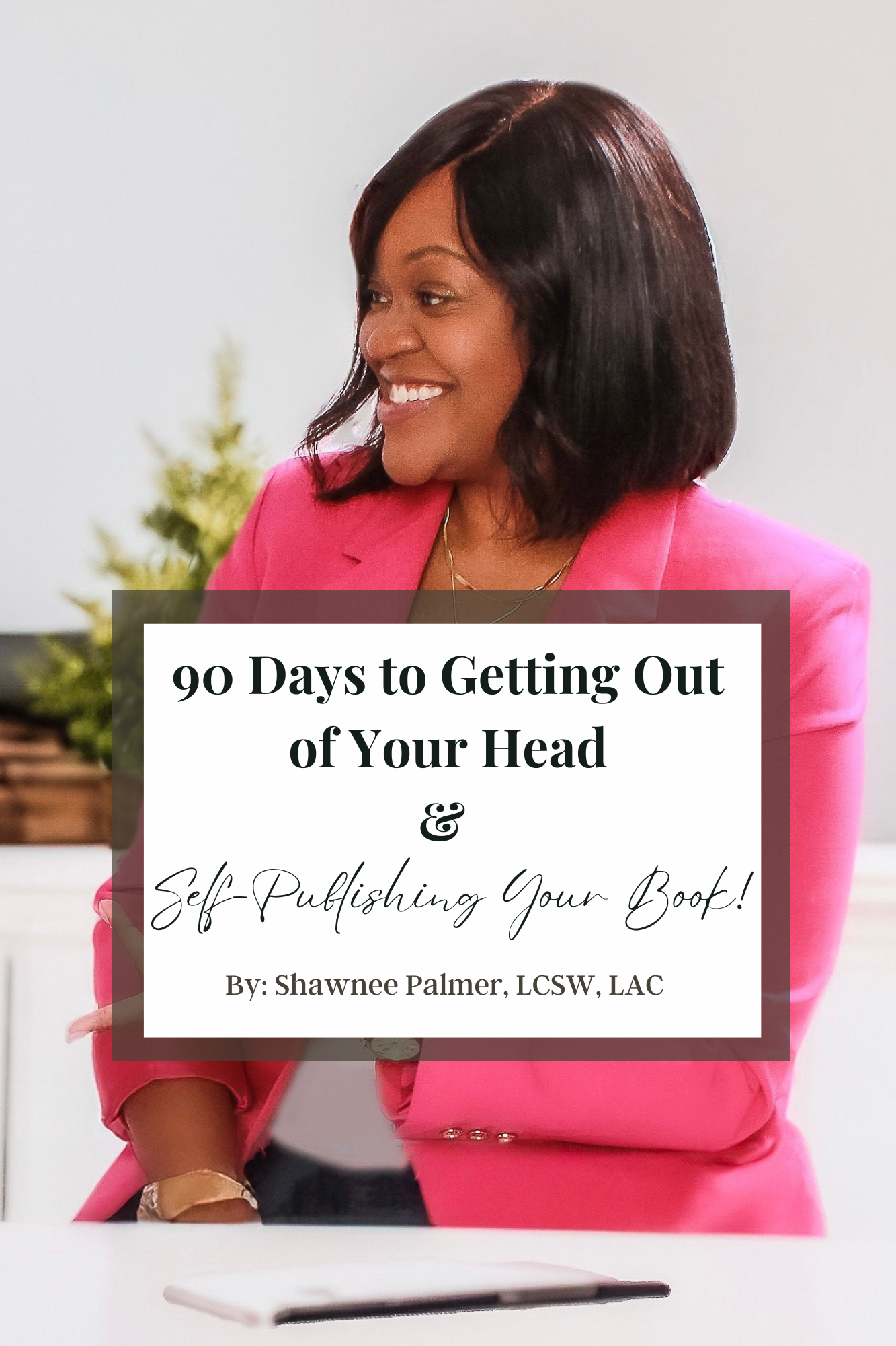 90 Days to Getting Out of Your Head & Self-Publishing Your Book! by Shawnee Palmer