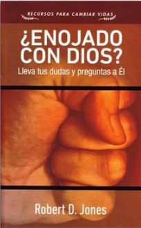 ¿Enojado Con Dios? – Lleva Tus Dudas Y Preguntas A Él