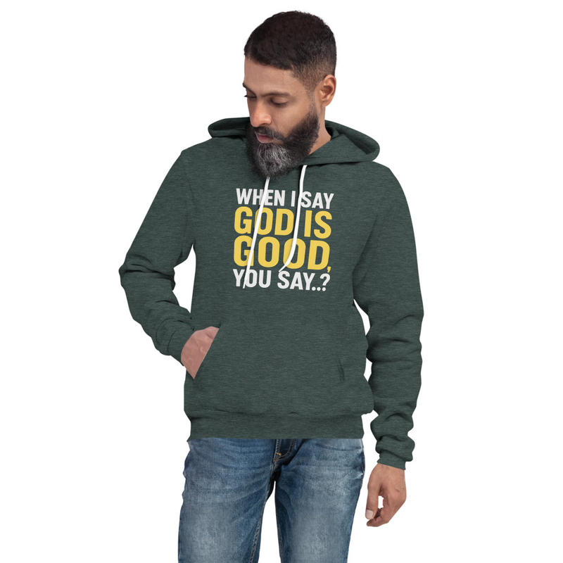 "WHEN I SAY GOD IS GOOD" Unisex Pullover Hoodie