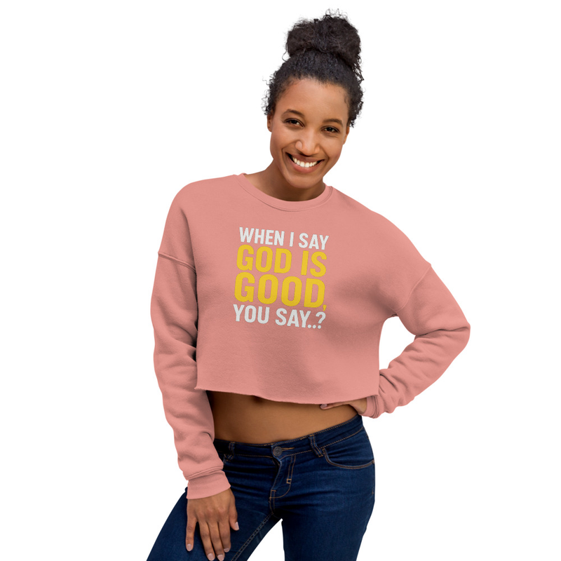 "WHEN I SAY GOD IS GOOD" Crop Sweatshirt