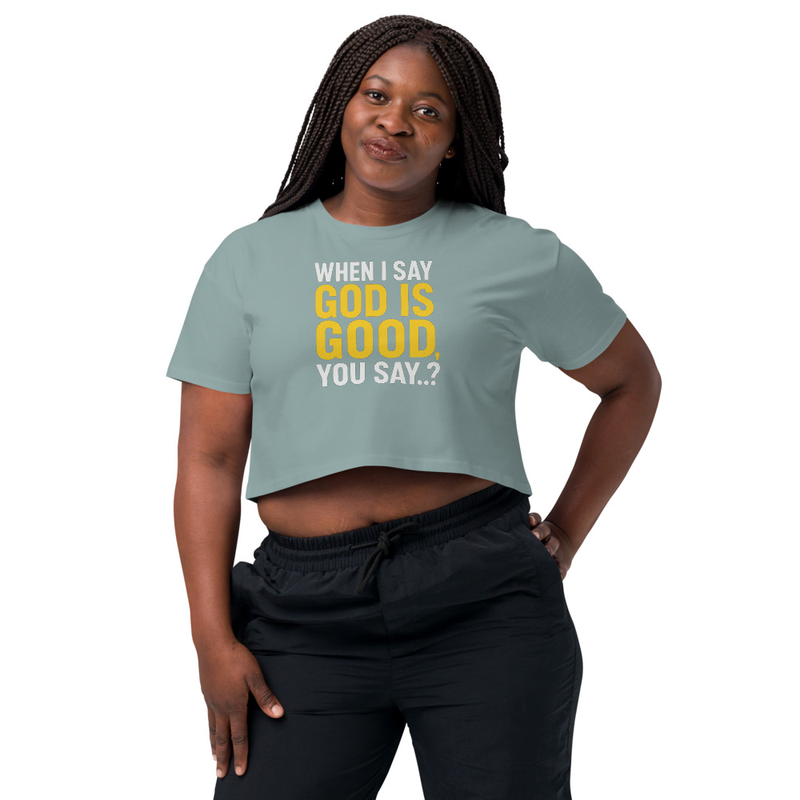 "WHEN I SAY GOD IS GOOD" Women’s crop top