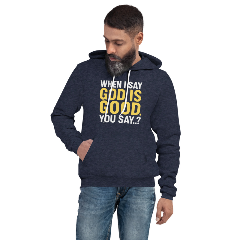"WHEN I SAY GOD IS GOOD" Unisex Pullover Hoodie
