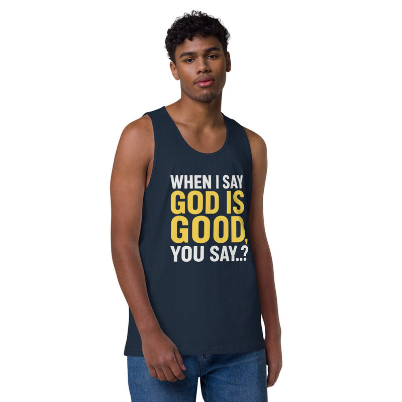"WHEN I SAY GOD IS GOOD" Men’s premium tank top