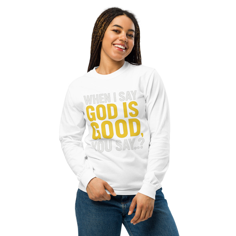 "WHEN I SAY GOD IS GOOD" Garment-dyed heavyweight long-sleeve shirt