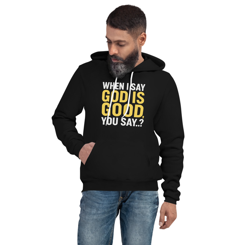 "WHEN I SAY GOD IS GOOD" Unisex Pullover Hoodie