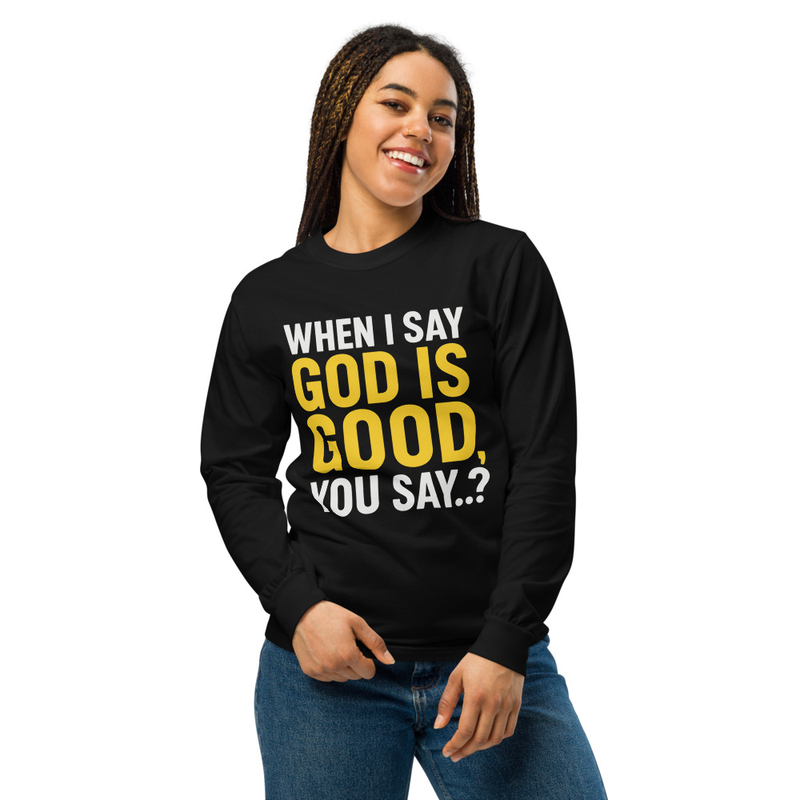 "WHEN I SAY GOD IS GOOD" Garment-dyed heavyweight long-sleeve shirt