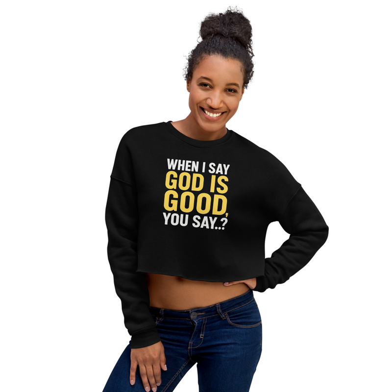 "WHEN I SAY GOD IS GOOD" Crop Sweatshirt