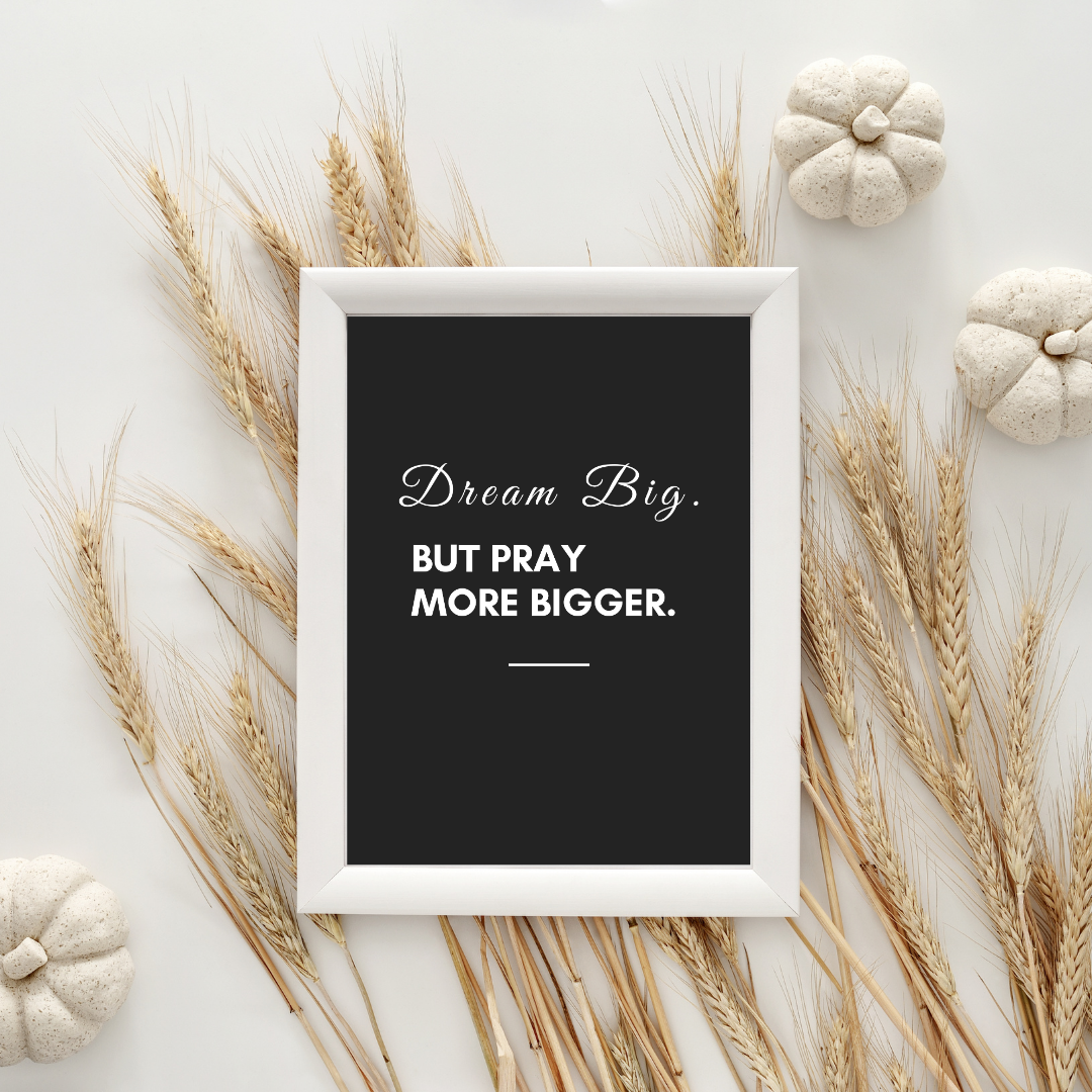 Dream Big, But Pray More Bigger