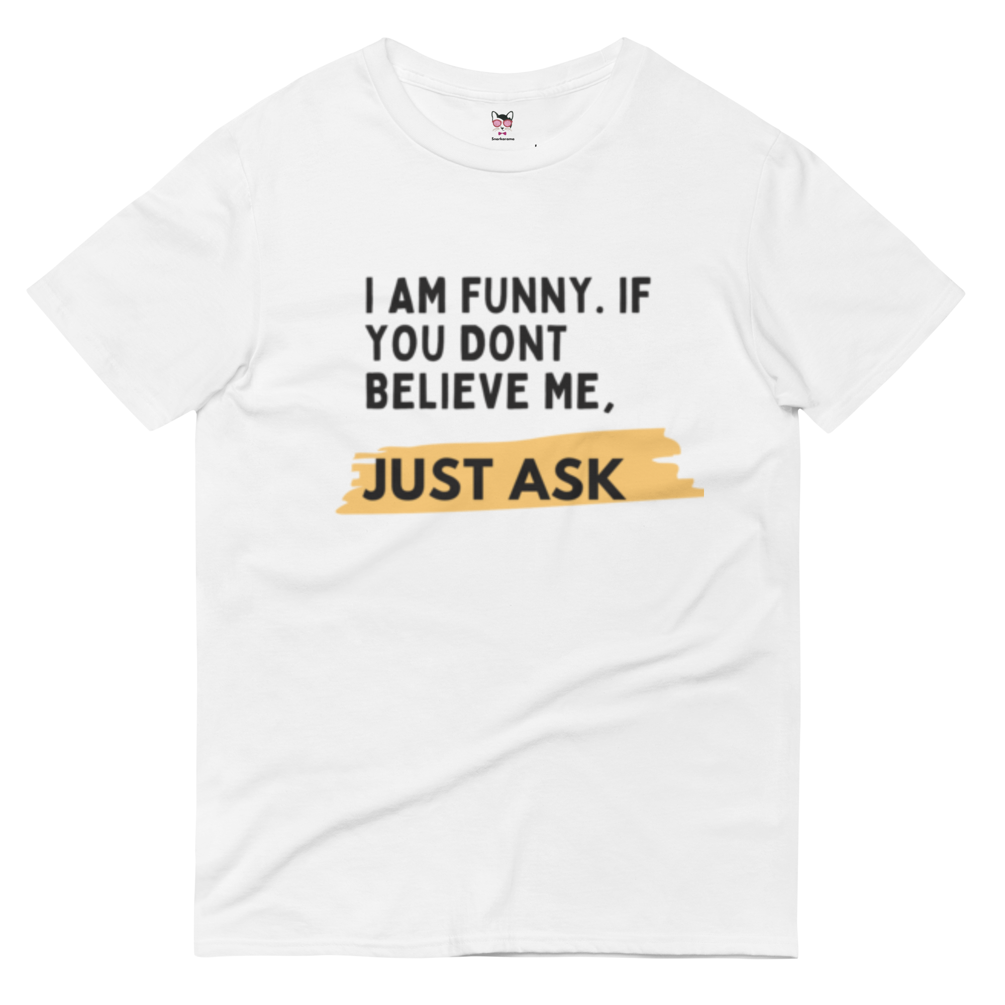 I AM FUNNY. IF YOU DONT BELIEVE ME, JUST ASK