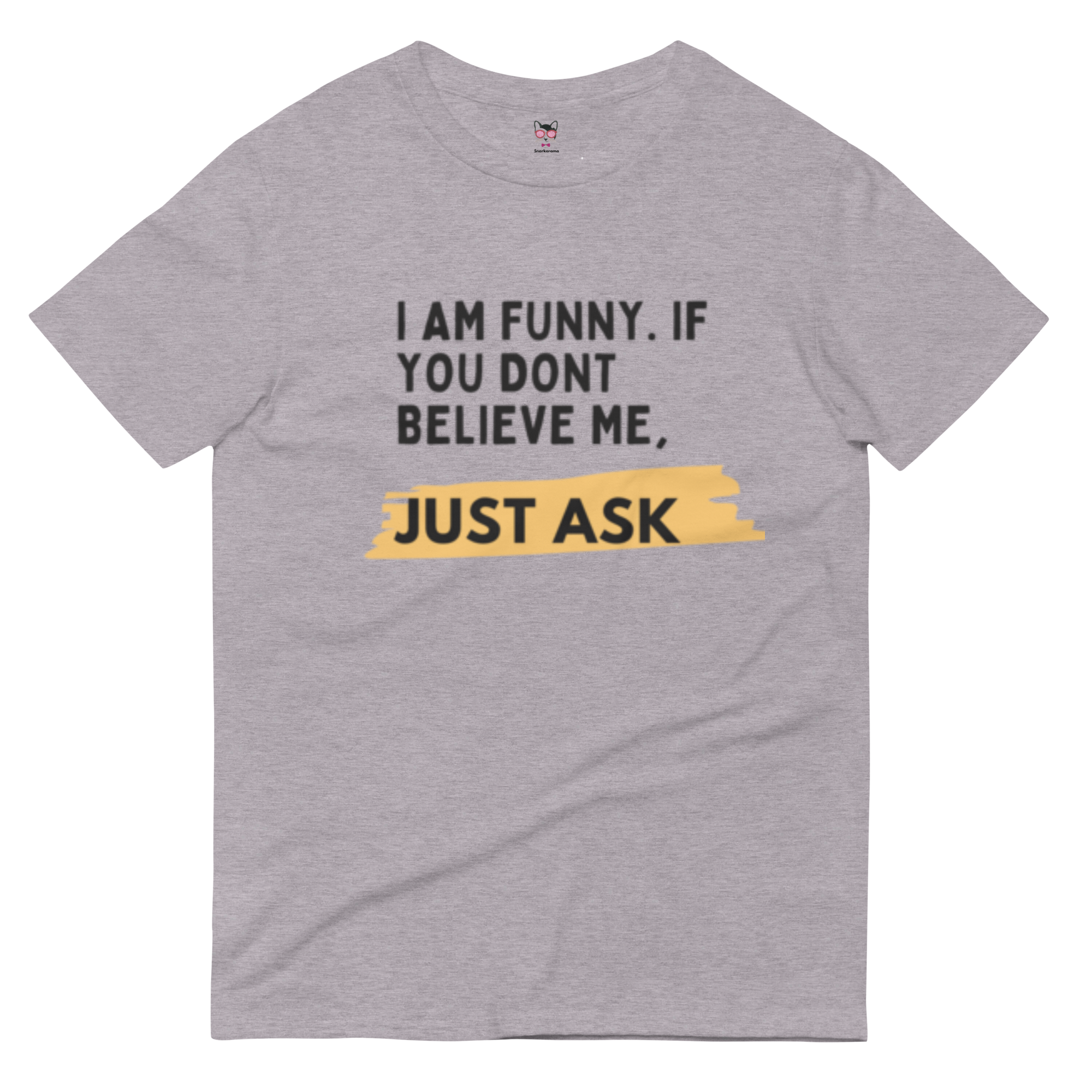I AM FUNNY. IF YOU DONT BELIEVE ME, JUST ASK