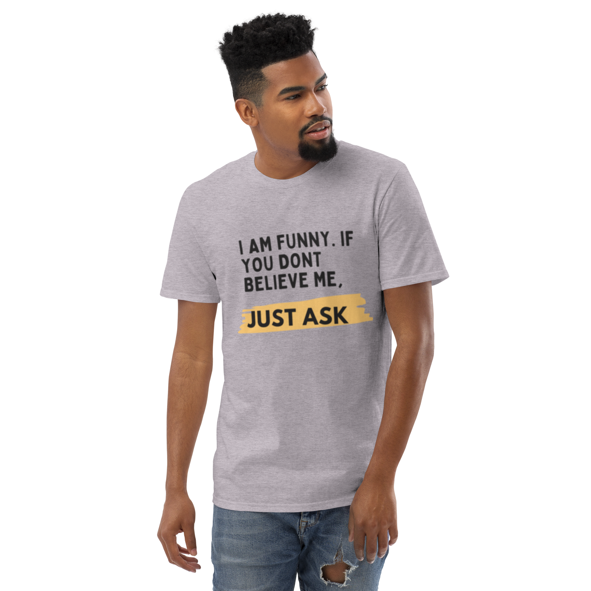 I AM FUNNY. IF YOU DONT BELIEVE ME, JUST ASK