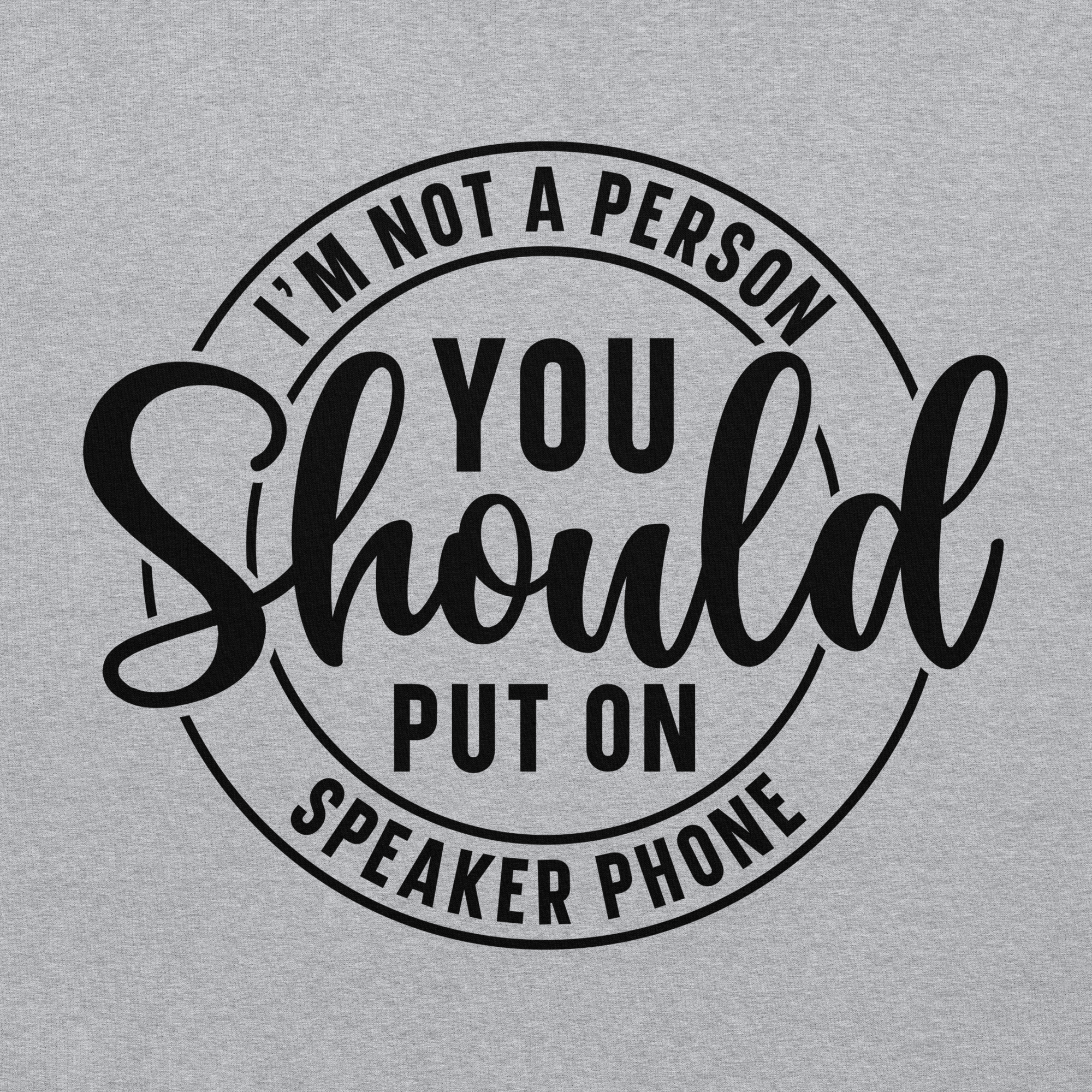 I'm Not a Person you Should Put on Speaker Phone