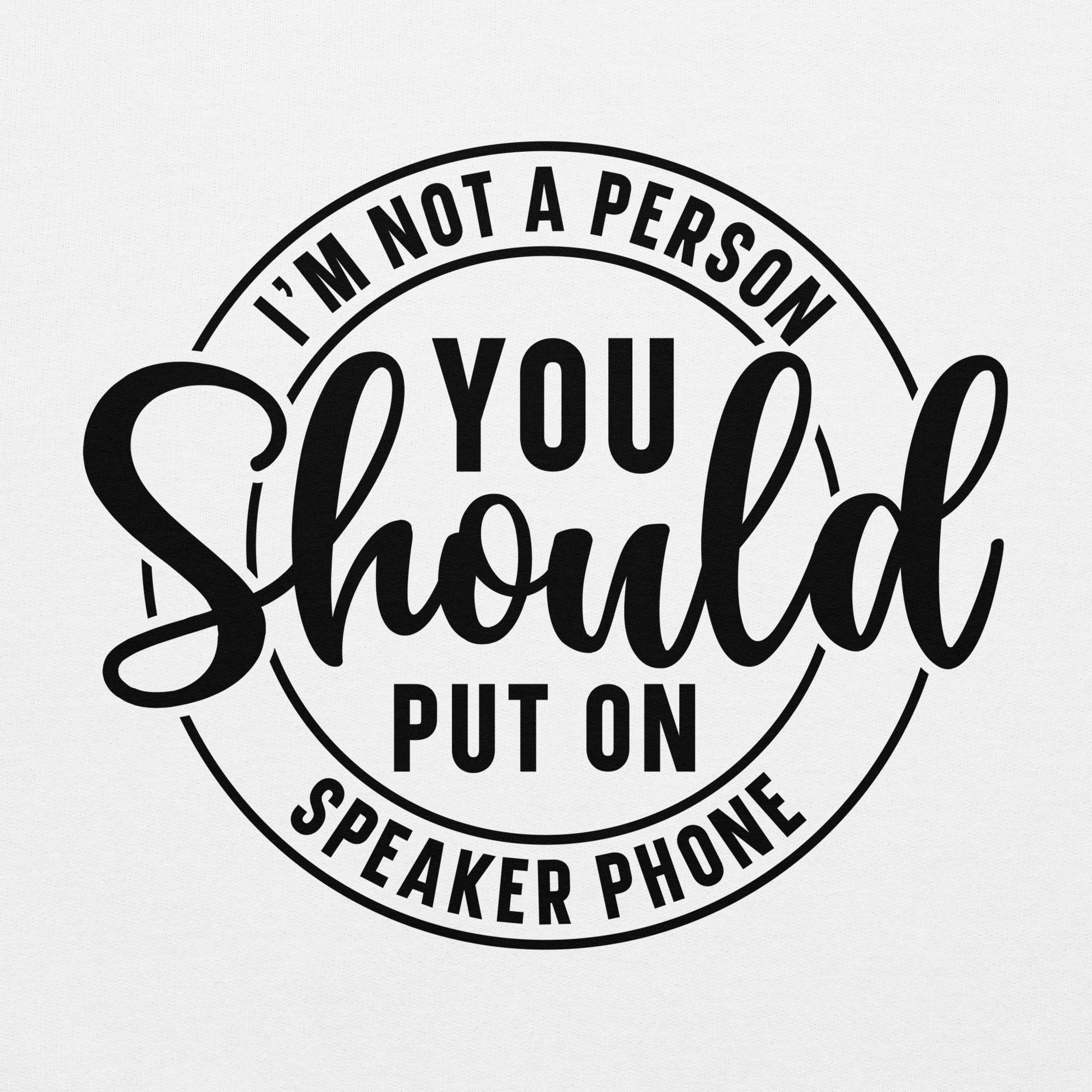 I'm Not a Person you Should Put on Speaker Phone