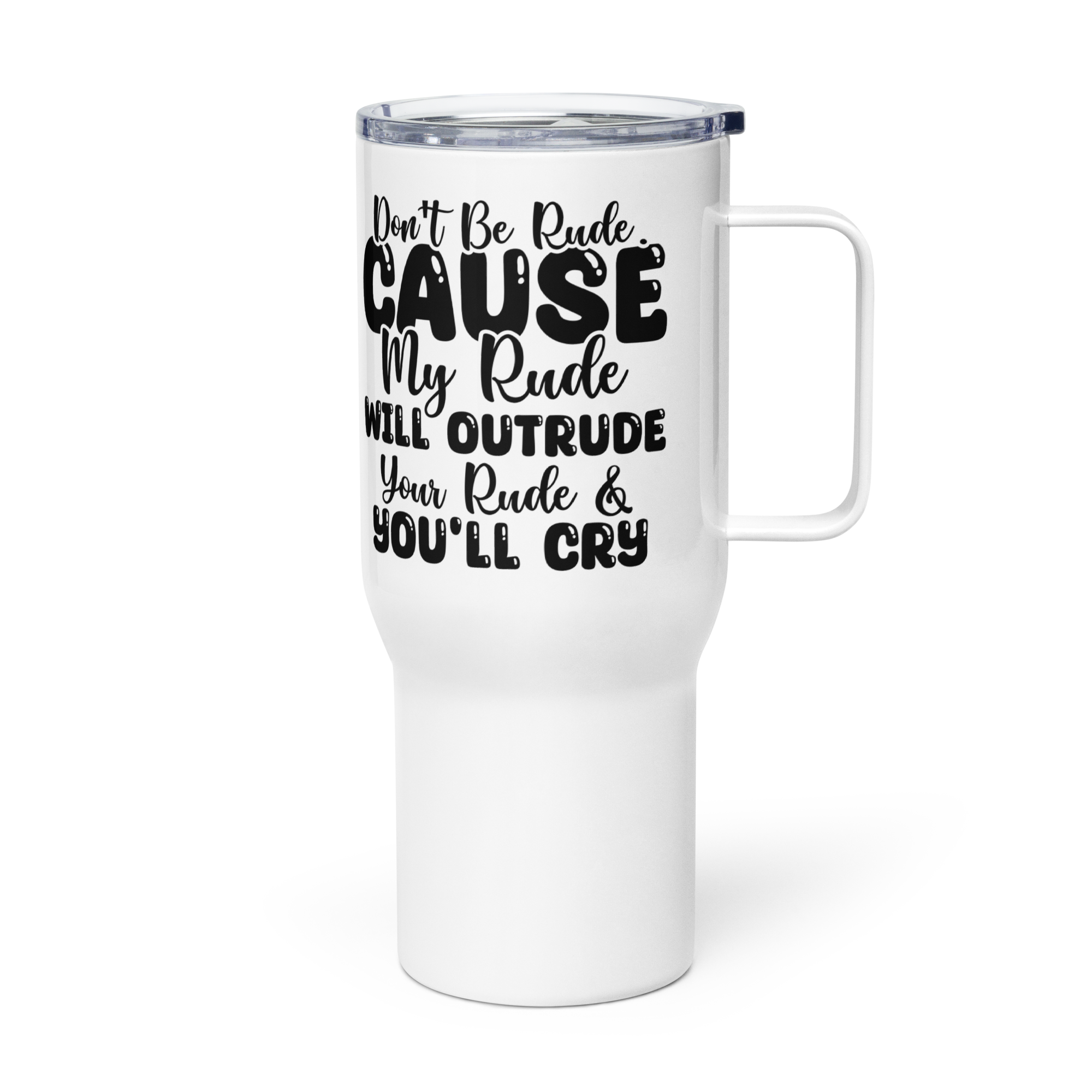 Don't Be Rude, Cause My Rude will Outdo your Rude Tumbler