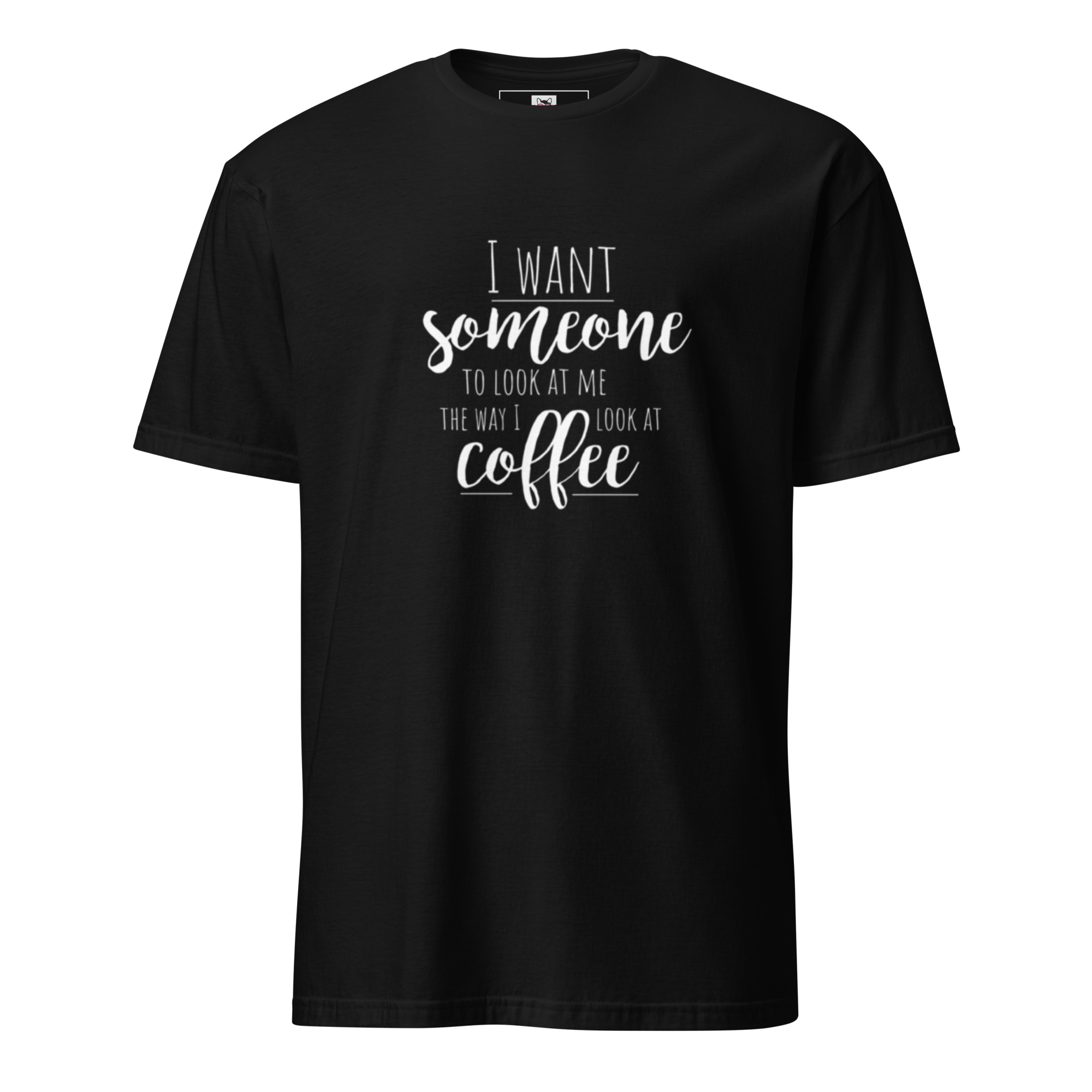 I Want Someone to Look at Me the Way I Look at Coffee Tee