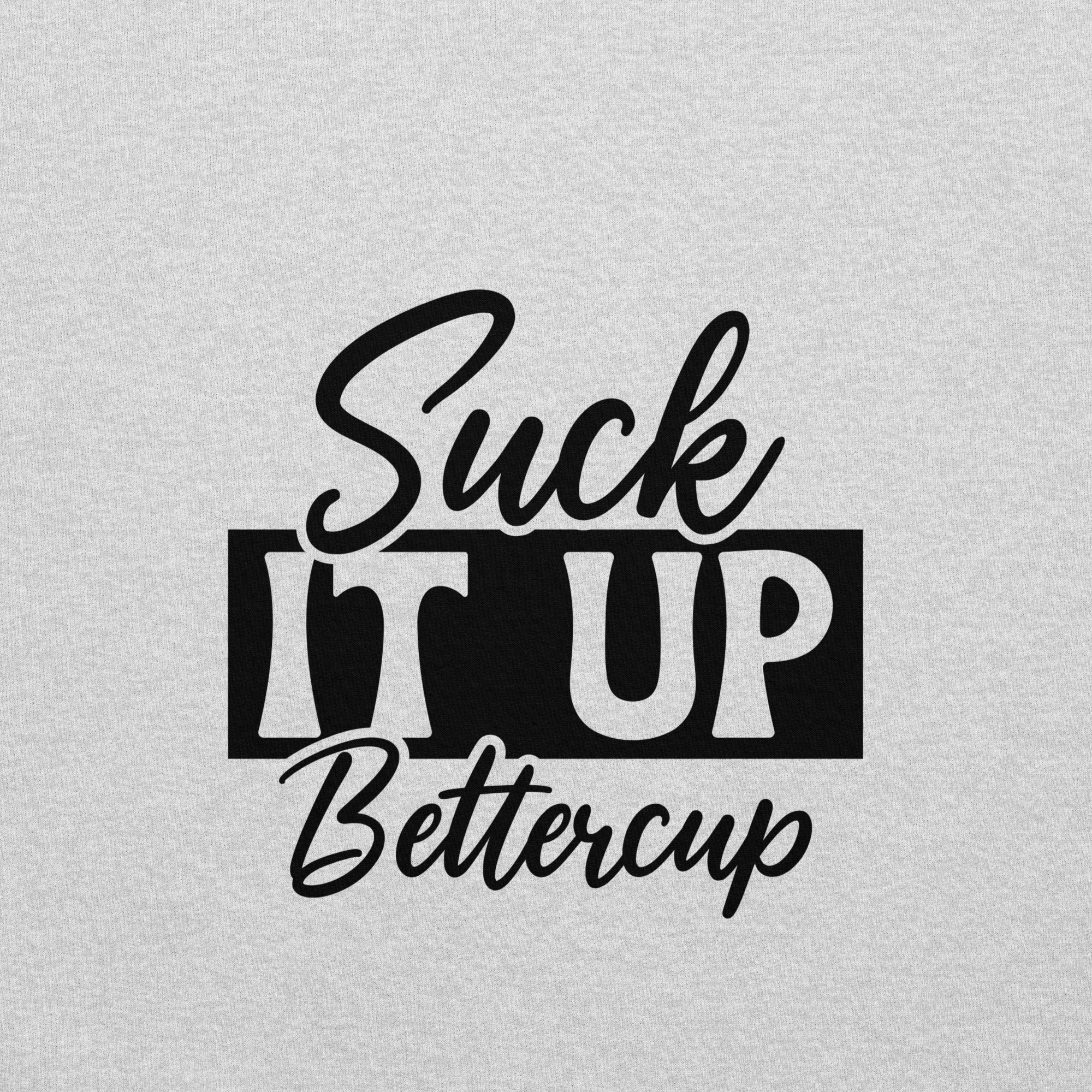 Suck It Up Bettercup 