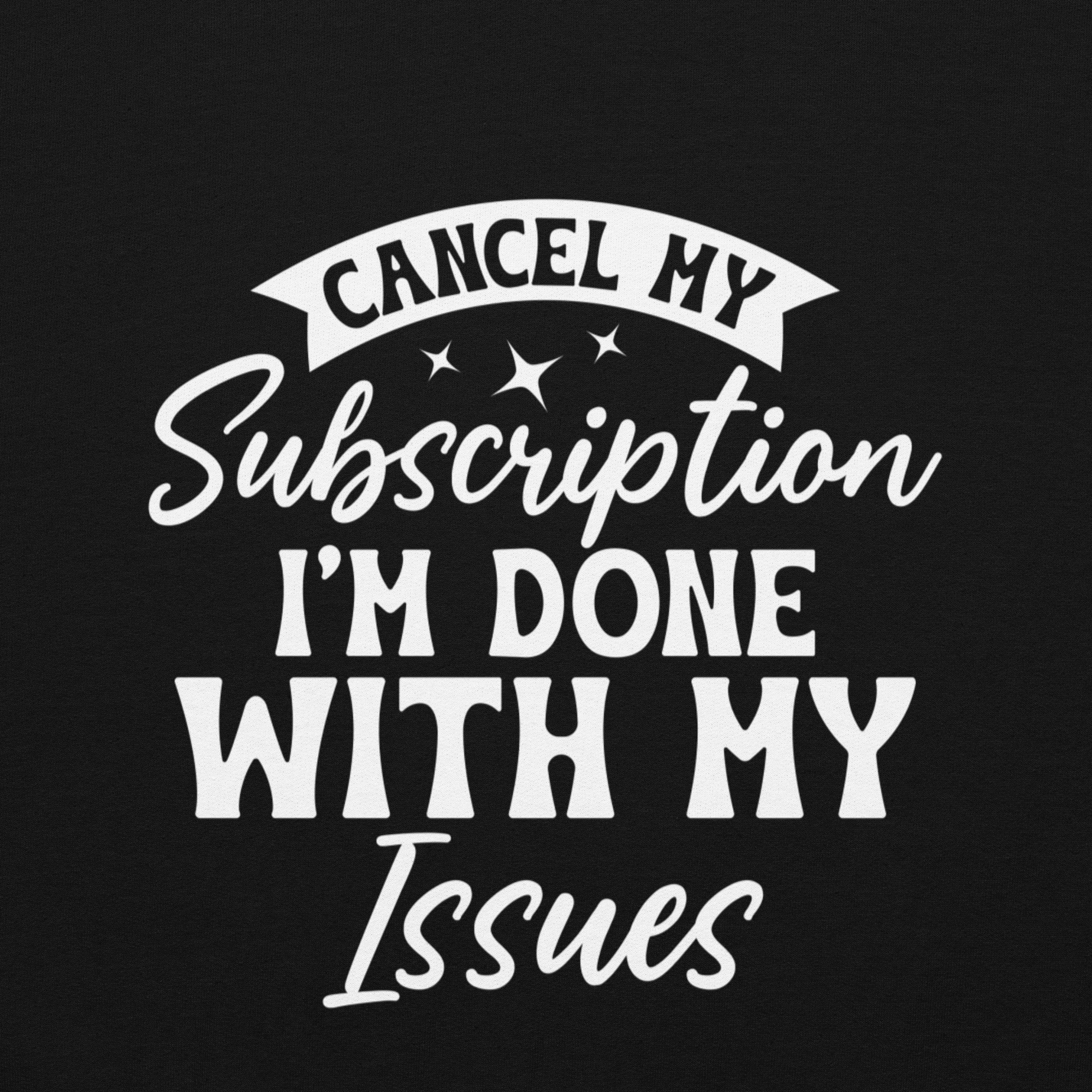 Cancel My Subscription, I'm Done with my Issues 