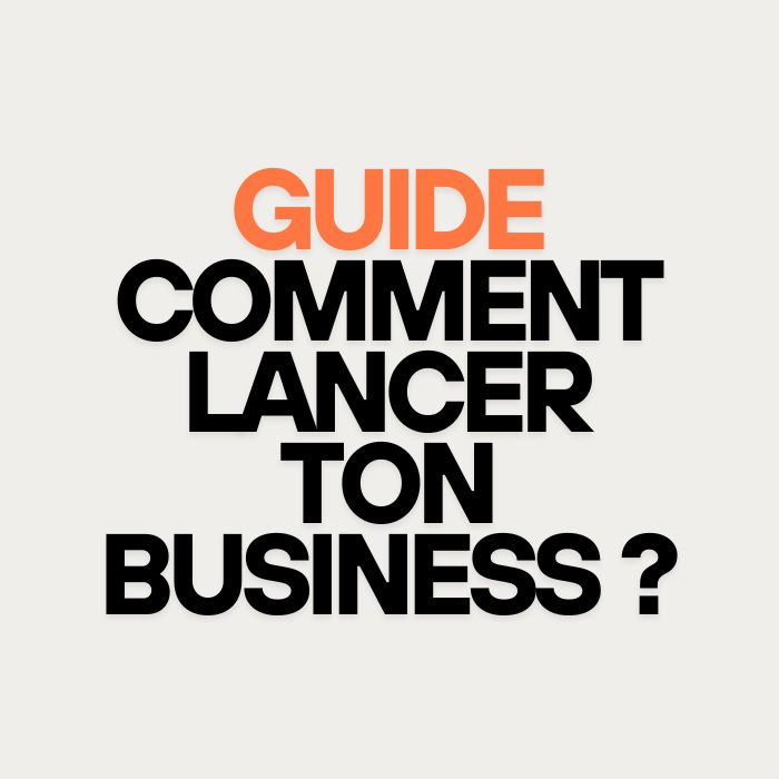 Comment lancer ton Business? Un guide pour les entrepreneurs débutants !