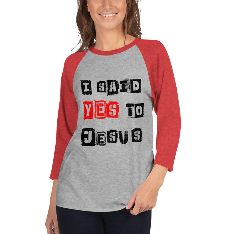 I SAID YES TO JESUS 3/4 SLEEVE RAGLAN SHIRT