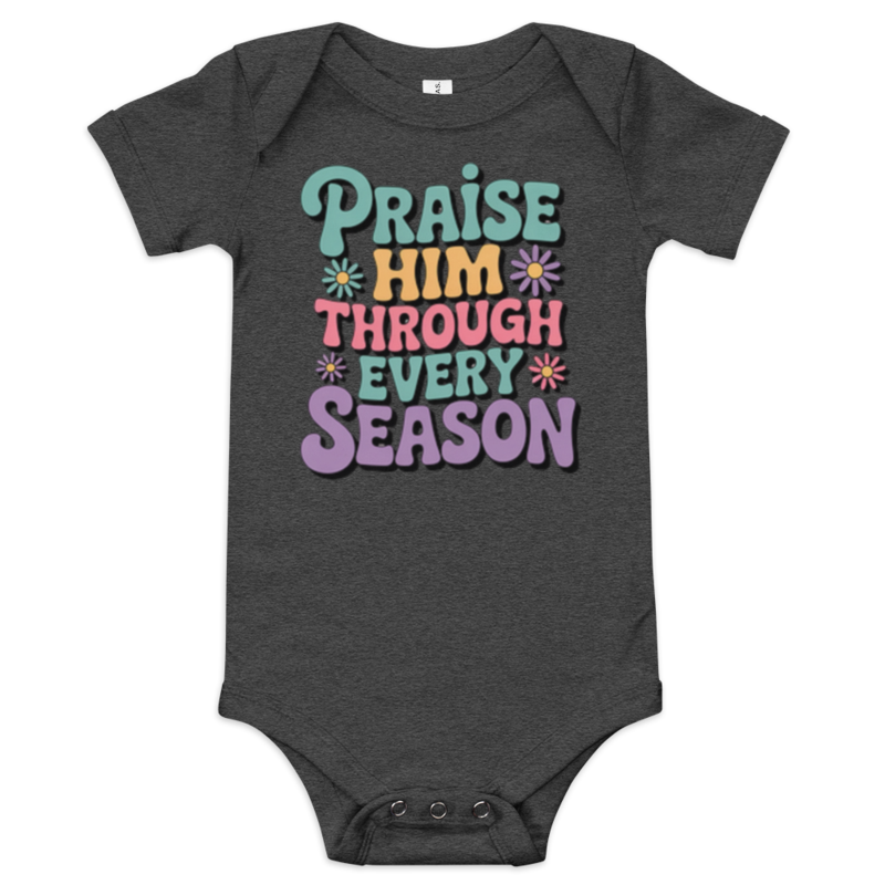 PRAISE HIM THROUGH EVERY SEASON BABY ONE PIECE