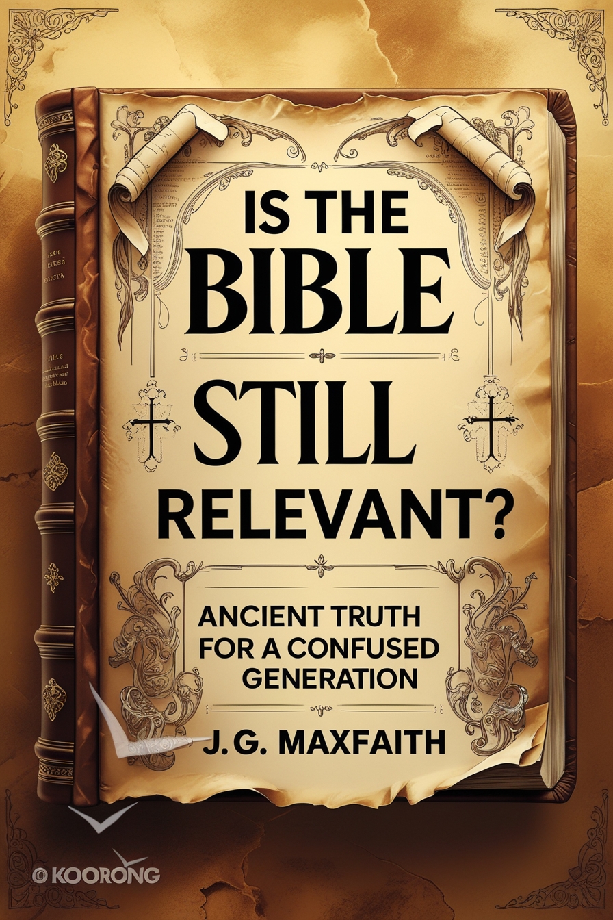 Is the Bible Still Relevant? Ancient Truth for a Confused Generation