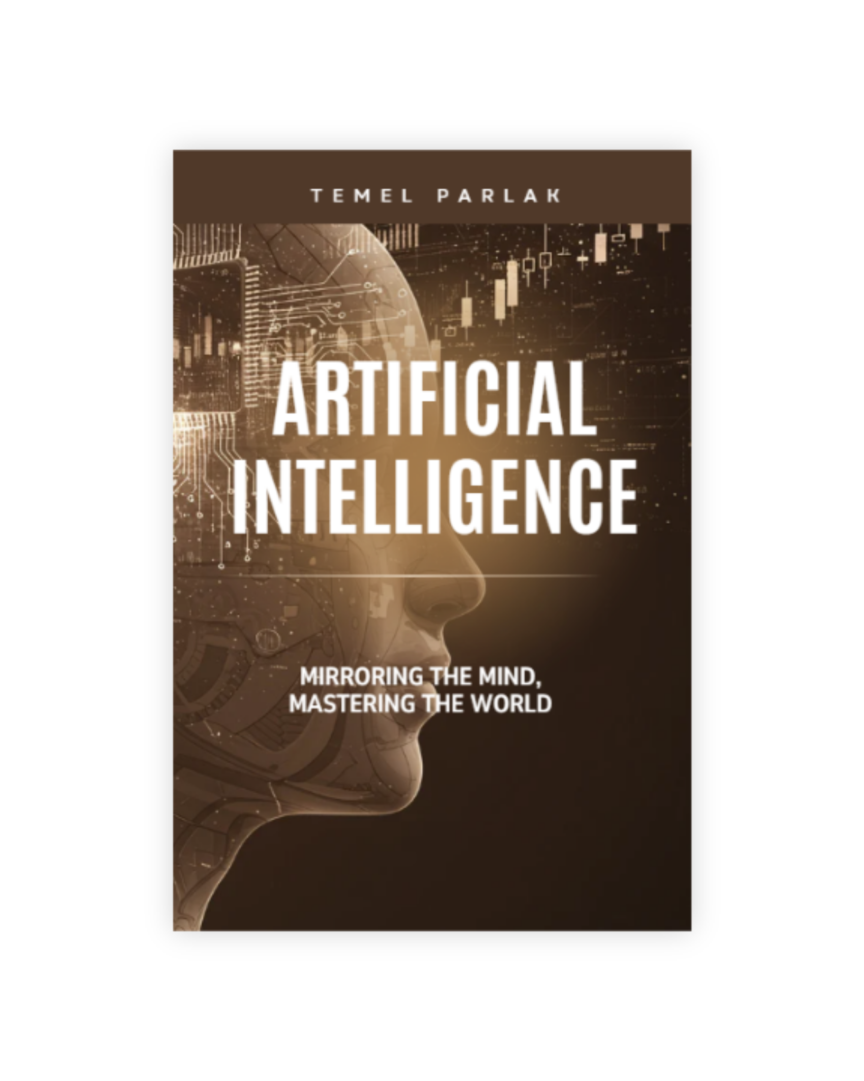 ARTIFICIAL INTELLIGENCE: Mirroring the Mind, Mastering the World