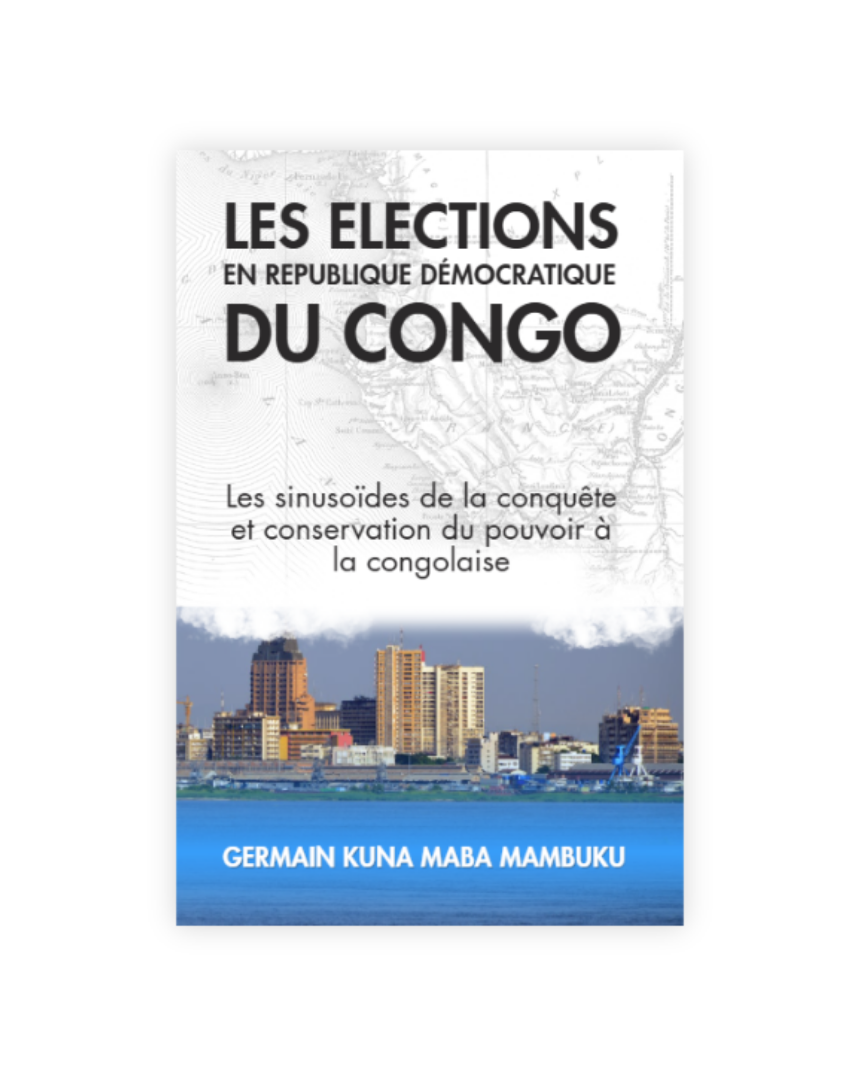 LES ELECTIONS EN REPUBLIQUE DEMOCRATIQUE DU CONGO: Les sinusoïdes de la conquête et conservation du pouvoir à la congolaise