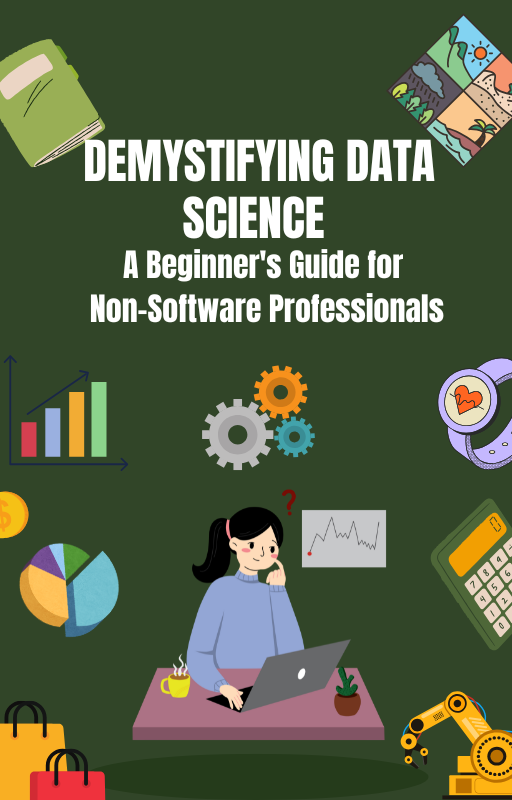 Demystifying Data Science: A Beginner's Guide for Non-Software Professional
