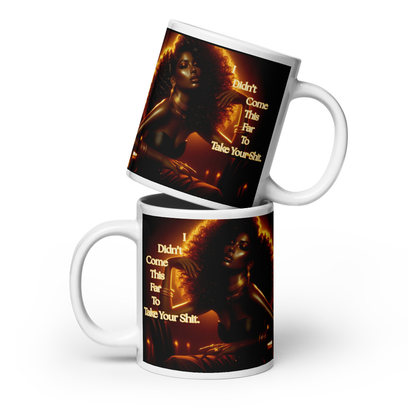 I Didn’t Come This Far To Take Your Shit. Mug