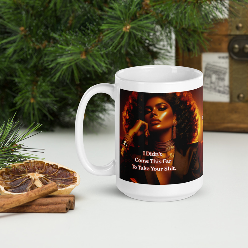 I Didn’t Come This Far To Take Your Shit. Mug