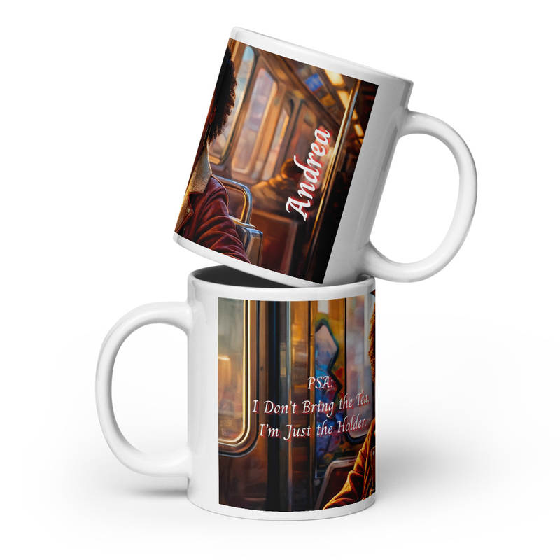 PSA: I Don’t Bring the Tea, I’m Just the Holder. Mug