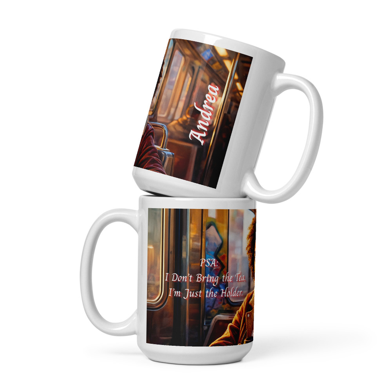 PSA: I Don’t Bring the Tea, I’m Just the Holder. Mug