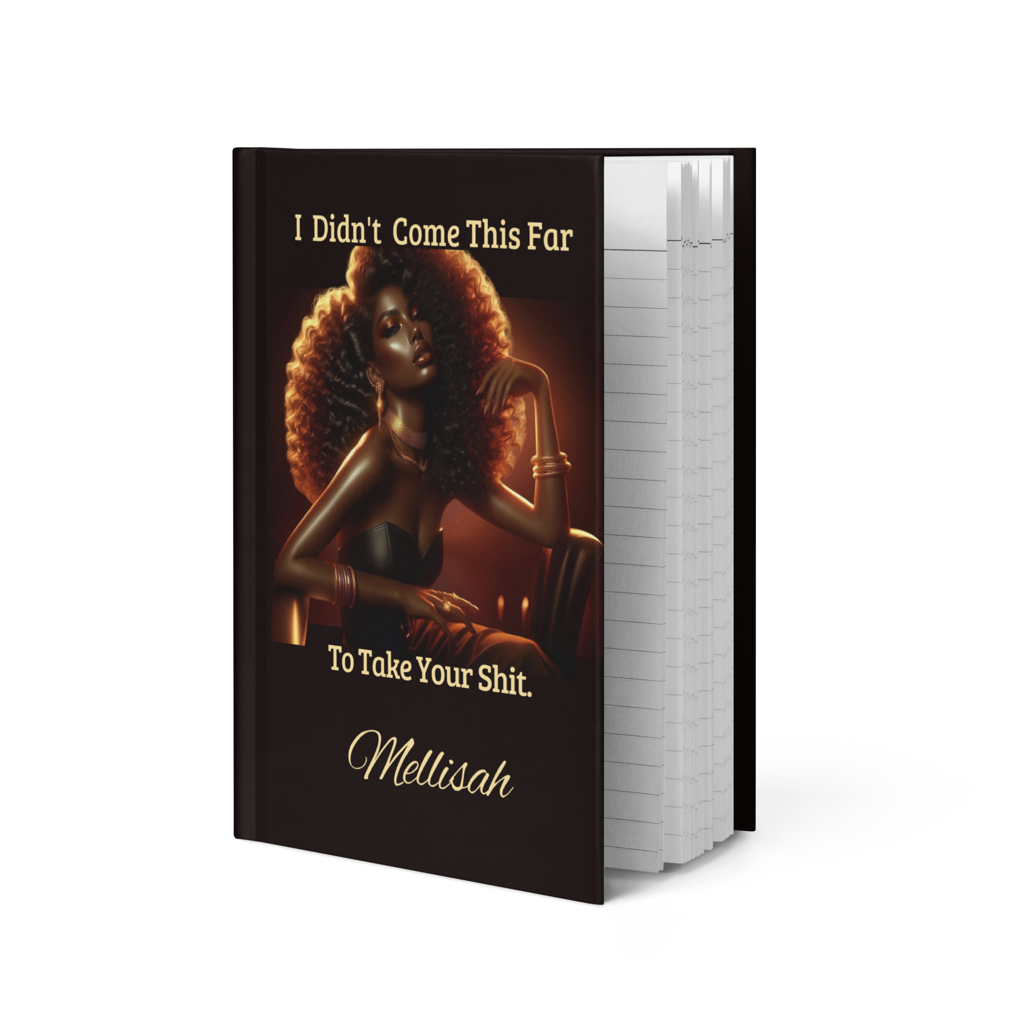 I Didn’t Come This Far To Take Your Shit Hardcover Journal