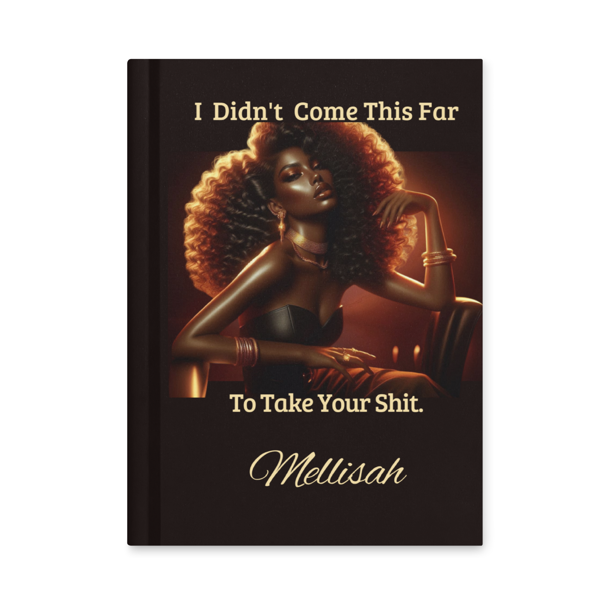 I Didn’t Come This Far To Take Your Shit Hardcover Journal 