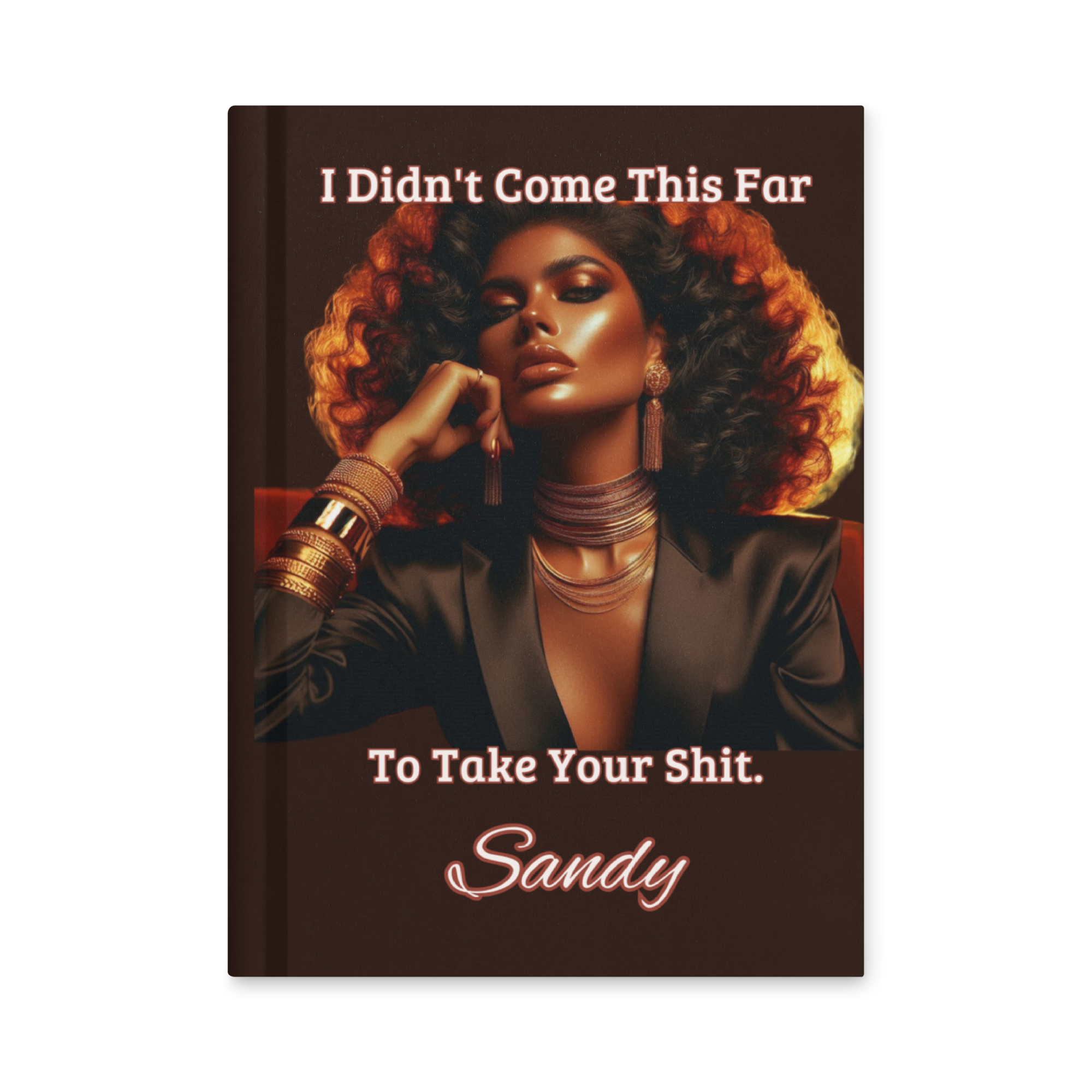 I Didn’t Come This Far To Take Your Shit Hardcover Journal