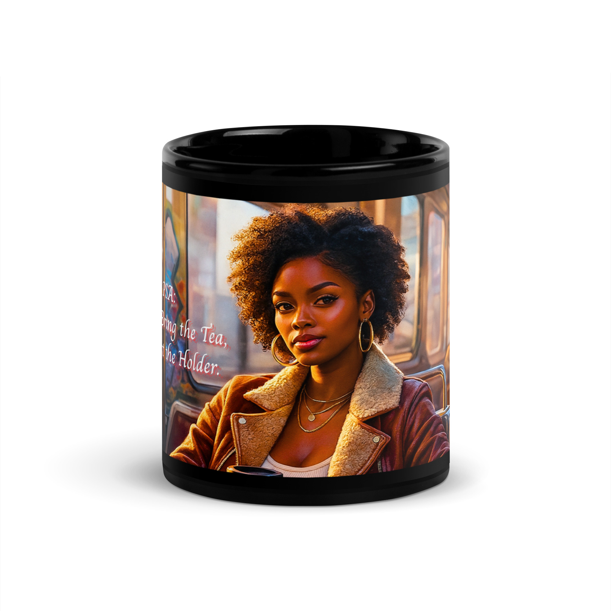 PSA: I Don’t Bring the Tea, I’m Just the Holder. Mug