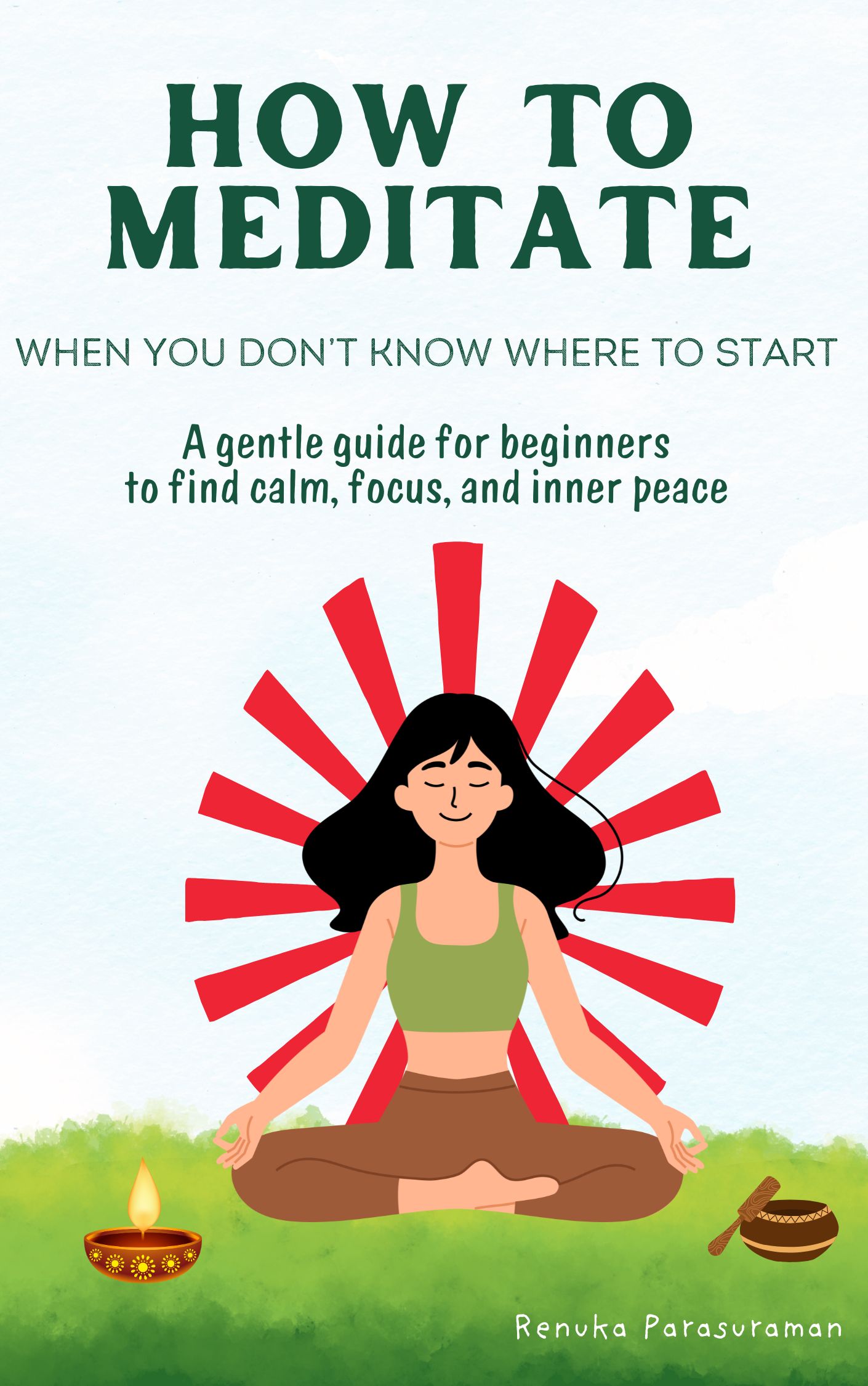 How To Meditate When You Don't Know Where To Start: A Beginner’s Guide to Finding Calm, Focus, and Inner Clarity