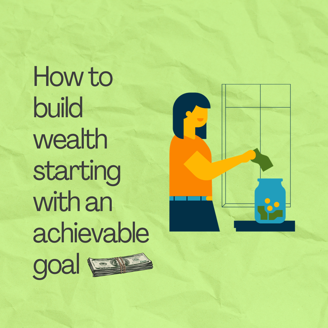 Build wealth starting with an achievable goal