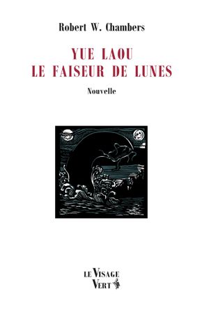 Yue Laou le Faiseur de lunes ~ Cécile LEGRAND-FERRONNIÈRE, Michel MEURGER, Jean-Daniel BRÈQUE, Norbert GAULARD, Robert William CHAMBERS, Lancelot SPEED 