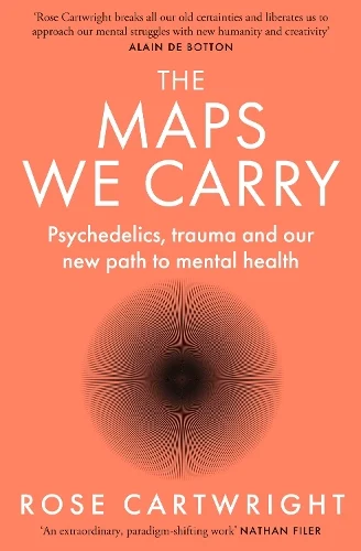 The Maps We Carry - sychedelics, Trauma and Our New Path to Mental Health