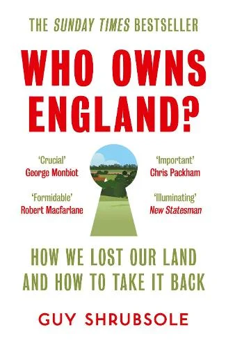 Who Owns England? - How We Lost Our Land and How to Take it Back