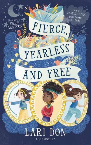 Fierce, Fearless and Free - Girls in myths and legends from around the world