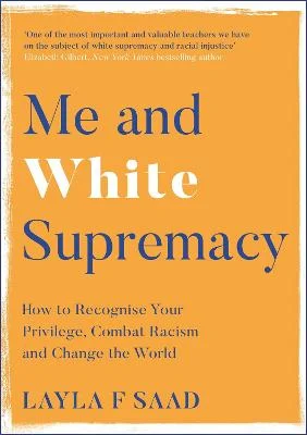 Me and White Supremacy - How to Recognise Your Privilege, Combat Racism and Change the World