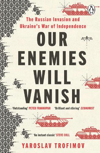Our Enemies Will Vanish - The Russian Invasion And Ukraine's War Of Independence