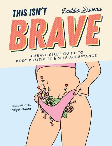 This Isn't Brave - A Brave Girls Guide to Body Positivity & Self-Acceptance