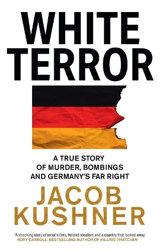 White Terror - A True Story of Murder, Bombings and Germany’s Far Right