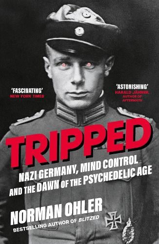 Tripped - Nazi Germany, the CIA, and the Dawn of the Psychedelic Age